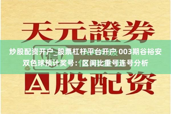 炒股配资开户_股票杠杆平台开户 003期谷裕安双色球预计奖号：区间比重号连号分析